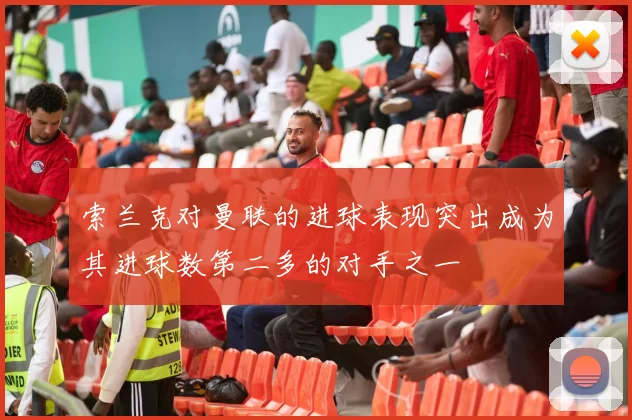 索兰克对曼联的进球表现突出成为其进球数第二多的对手之一